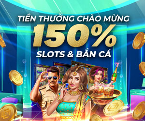 150% Tiền thưởng gửi tiền lần đầu lên đến 500.000 VND tại Slots và Bắn cá