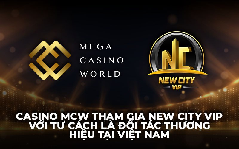 MCW Casino tham gia New City VIP với tư cách là Đối tác thương hiệu tại Việt Nam